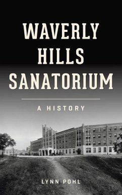 Waverly Hills Sanatorium: A History - Pohl, Lynn