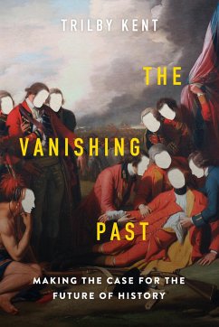 The Vanishing Past: Making the Case for the Future of History - Kent, Trilby