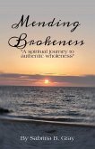 Mending Brokenness: A spiritual journey to authentic wholeness