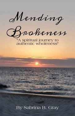 Mending Brokenness: A spiritual journey to authentic wholeness - Gray, Sabrina B.