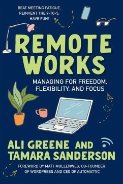 Remote Works: Managing for Freedom, Flexibility, and Focus - Greene, Ali;Sanderson, Tamara