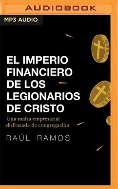 El Imperio Financiero de Los Legionarios de Cristo: Una Mafia Empresarial Disfrazada de Congregación - Olmos, Raúl
