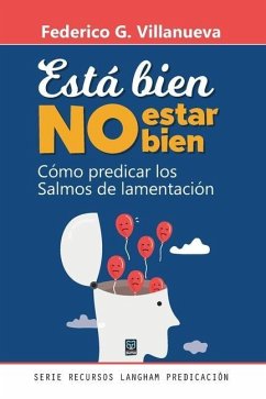 Está Bien No Estar Bien: Cómo predicar los Salmos de lamentación - Villanueva, Federico G.