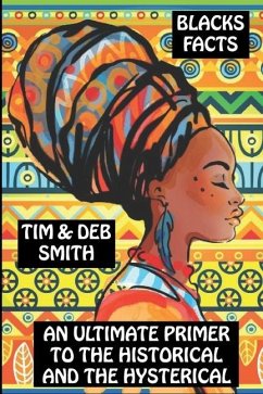 Blacks Facts: An Ultimate Primer to the Historical and the Hysterical - Smith, Tim &. Deb