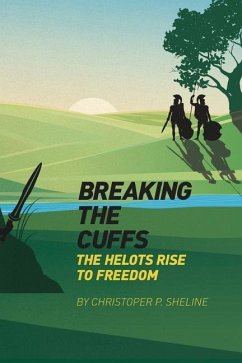 Breaking the Cuffs: The Helots Rise to Freedom: The Helots Rise to Freedom - Sheline, Christopher P.
