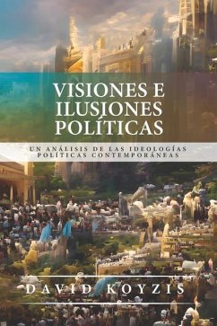 Visiones e Ilusiones Politicas: Un analisis de las ideologias politicas contemporaneas - Koyzis, David T.