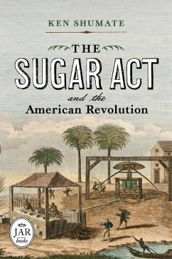 The Sugar ACT and the American Revolution - Shumate, Ken