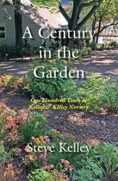 Century in the Garden: One Hundred Years at Kelley & Kelley Nursery - Kelley, Steve