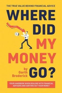 Where Did My Money Go? The True Value Behind Financial Advice - Broderick, Garth
