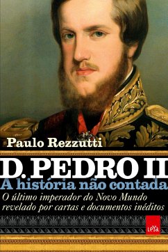 D. Pedro II ¿ A história não contada - Rezzutti, Paulo