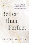 Better than Perfect: Free Your Mind, Find Your Purpose, Follow Your Passion