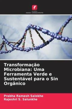 Transformação Microbiana: Uma Ferramenta Verde e Sustentável para o Sin Orgânico - Ramesh Salokhe, Prabha;S. Salunkhe, Rajeshri