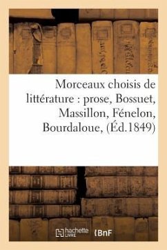 Morceaux choisis de littérature: prose, Bossuet, Massillon, Fénelon, Bourdaloue, Cardinal Maury, - Sans Auteur