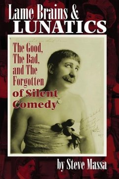 Lame Brains and Lunatics: The Good, the Bad, and the Forgotten of Silent Comedy - Massa, Steve