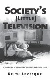 Society's (Little) Television: A Collection of Soliloquies, Thoughts, and Other Prose