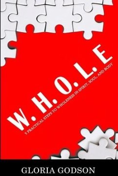 W.H.O.L.E: 5 Practical Steps To Wholeness in Spirit, Soul, and Body - Godson, Gloria