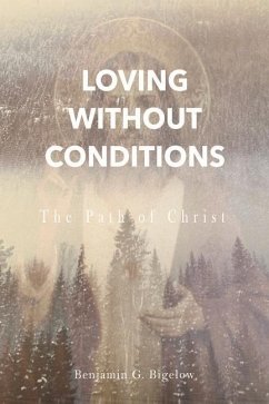 Loving Without Conditions: The Path of Christ - Bigelow, Benjamin G.