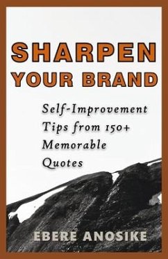 Sharpen Your Brand: Self-Improvement Tips from 150+ Memorable Quotes - Anosike, Ebere