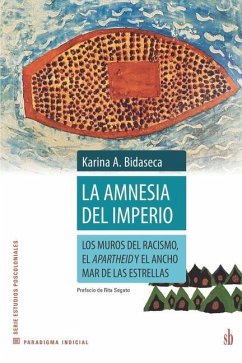 La amnesia del imperio: Los muros del racismo, el apartheid y el ancho mar de las estrellas - Bidaseca, Karina A.