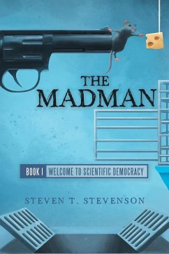 The Madman: Book I Welcome to Scientific Democracy - Stevenson, Steven T.