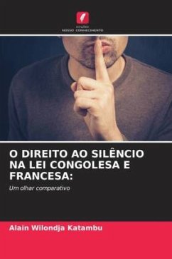 O DIREITO AO SILÊNCIO NA LEI CONGOLESA E FRANCESA: - Wilondja Katambu, Alain