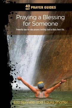 40 Day Prayer Guides - Praying a Blessing for Someone: Powerful day-by-day Prayers Inviting God to Bless their Life. - Sprinkle, Eric; Shaffer, Laura
