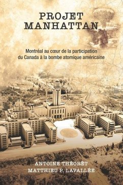 Projet Manhattan: Montréal au coeur de la participation du Canada à la bombe américaine - Théorêt, Antoine; Lavallée, Matthieu