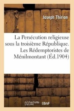 La Persécution religieuse sous la troisième République. Les RR. PP. Rédemptoristes de Ménilmontant - Thirion-J