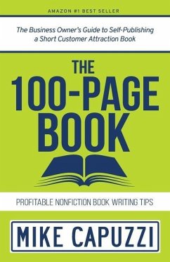 The 100-Page Book: The Business Owner's Guide to Self-Publishing a Short Customer Attraction Book - Capuzzi, Mike