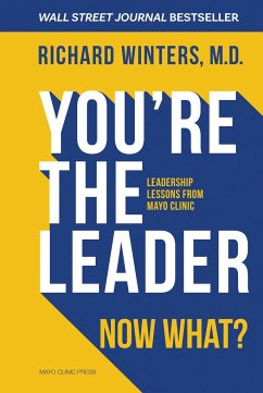 You're the Leader. Now What?: Leadership Lessons from Mayo Clinic - Winters, Richard