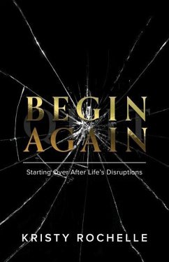 Begin Again: Starting Over After Life's Disruptions - Rochelle, Kristy