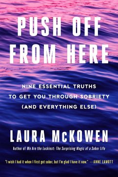 Push Off from Here: Nine Essential Truths to Get You Through Sobriety (and Everything Else) - McKowen, Laura