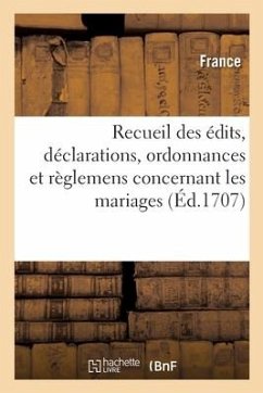 Recueil des édits, déclarations, ordonnances et règlemens concernant les mariages - France