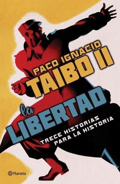 La Libertad. Trece Historias Para La Historia - Taibo Ii, Paco Ignacio