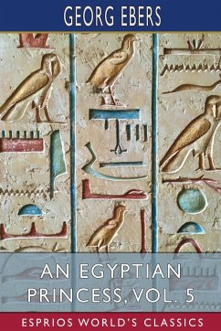 An Egyptian Princess, Vol. 5 (Esprios Classics) - Ebers, Georg