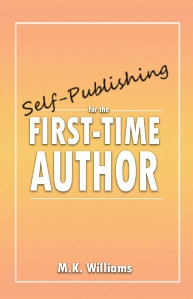 Self-Publishing for the First-Time Author Self-Publishing for the First-Time Author