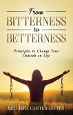 From Bitterness to Betterness: Principles To Change Your Outlook On Life