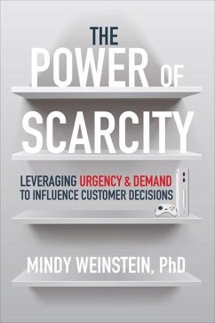 The Power of Scarcity: Leveraging Urgency and Demand to Influence Customer Decisions - Weinstein, Mindy