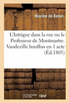 L'Intrigue dans la rue ou le Professeur de Montmartre. Vaudeville bouffon en 1 acte - de Redon-M