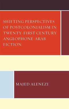 Shifting Perspectives of Postcolonialism in Twenty-First-Century Anglophone-Arab Fiction - Alenezi, Majed