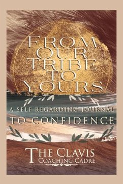 From Our Tribe to Yours: A Self Regarding Journal to Confidence Volume 1 - The Clavis Coaching Cadre