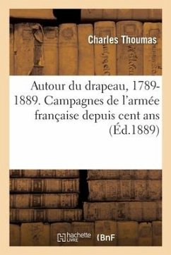 Autour du drapeau, 1789-1889. Campagnes de l'armée française depuis cent ans - Thoumas, Charles