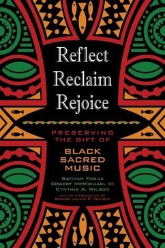 Reflect, Reclaim, Rejoice: Preserving the Gift of Black Sacred Music - Fosua, Safiyah; McMichael, Robert; Wilson, Cynthia A.