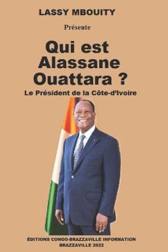 Qui est Alassane Ouattara ?: Le Président de la Côte-d'Ivoire - Mbouity, Lassy