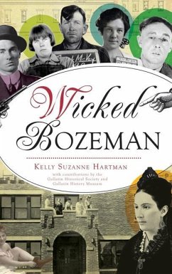 Wicked Bozeman - Hartman, Kelly; Gallatin History Museum