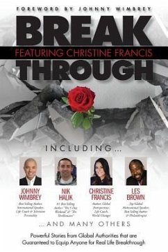 Break Through Featuring Christine Francis: Powerful Stories from Global Authorities that are Guaranteed to Equip Anyone for Real Life Breakthroughs - Francis, Christine