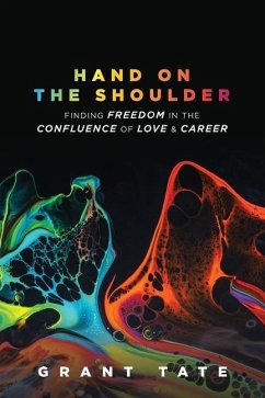 Hand on the Shoulder: Finding Freedom in the Confluence of Love and Career - Tate, Grant