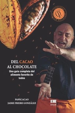Del cacao al chocolate: Una guía completa sobre el alimento favorito de todos - Freire González, Jaime Papácacao