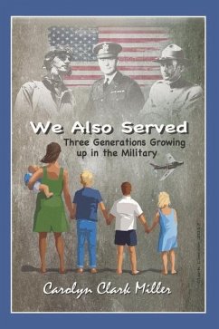 We Also Served: Three Generations Growing Up in the Military - Miller, Carolyn Clark