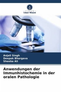 Anwendungen der Immunhistochemie in der oralen Pathologie - Singh, Anjali;Bhargava, Deepak;Ali, Sheeba